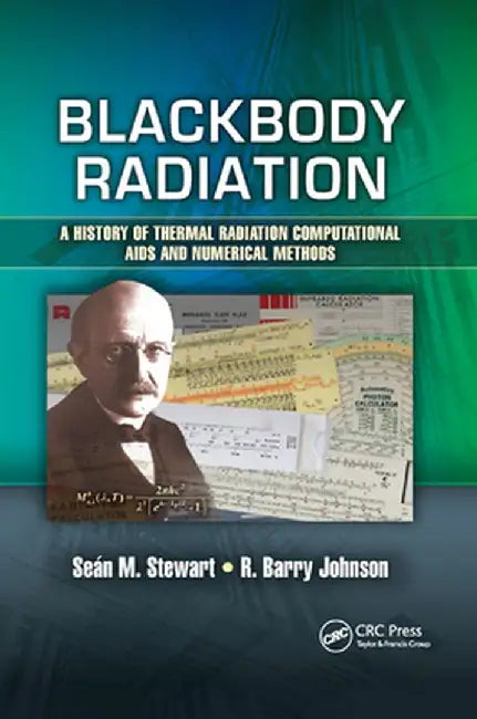 Blackbody Radiation: A History of Thermal Radiation Computational AIDS and Numerical Methods by Sean M. Stewart