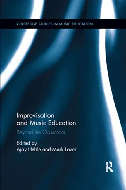 Improvisation and Music Education: Beyond the Classroom by Ajay Heble