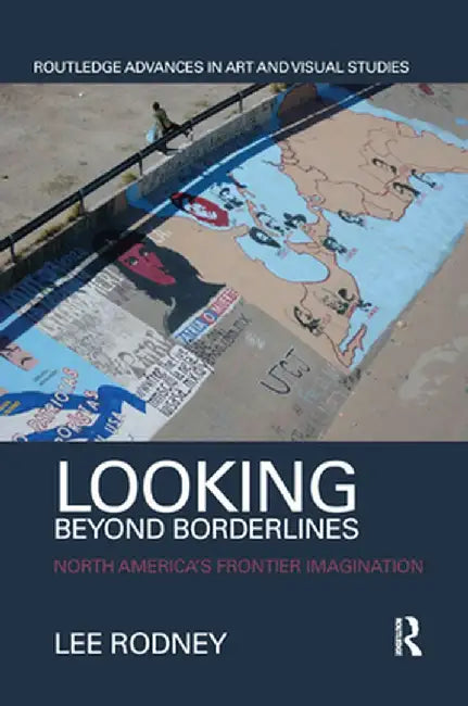 Looking Beyond Borderlines: North America's Frontier Imagination by Lee Rodney