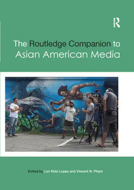 The Routledge Companion to Asian American Media by Lori Lopez