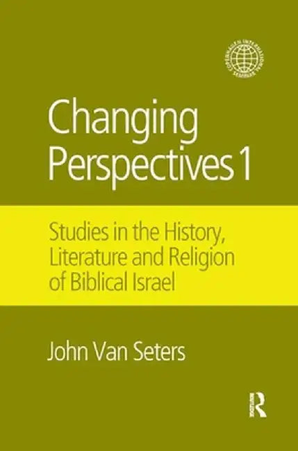 Changing Perspectives 1: Studies in the History, Literature and Religion of Biblical Israel by John Van Seters