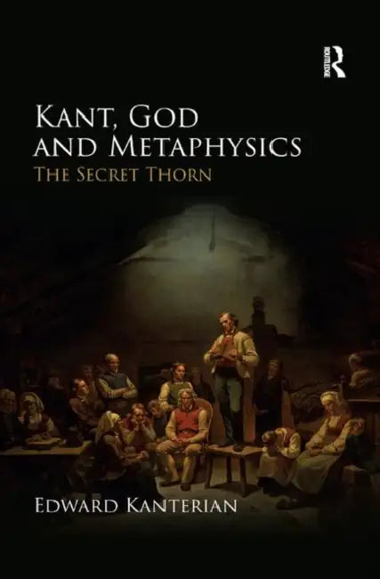 Kant, God and Metaphysics: The Secret Thorn by Edward Kanterian
