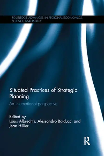 Situated Practices of Strategic Planning: An International Perspective by Louis Albrechts