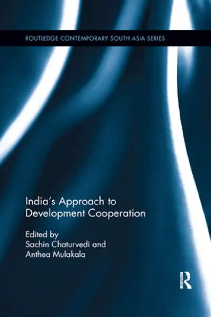 India�s Approach to Development Cooperation by Sachin Chaturvedi