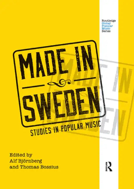 Made in Sweden: Studies in Popular Music by Alf Björnberg