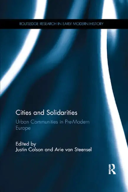 Cities and Solidarities: Urban Communities in Pre-Modern Europe by Justin Colson