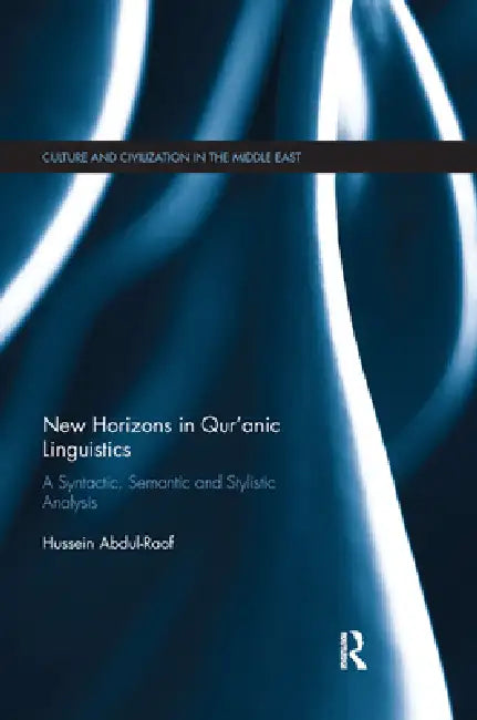 New Horizons in Qur'anic Linguistics: A Syntactic, Semantic and Stylistic Analysis by Hussein Abdul-Raof
