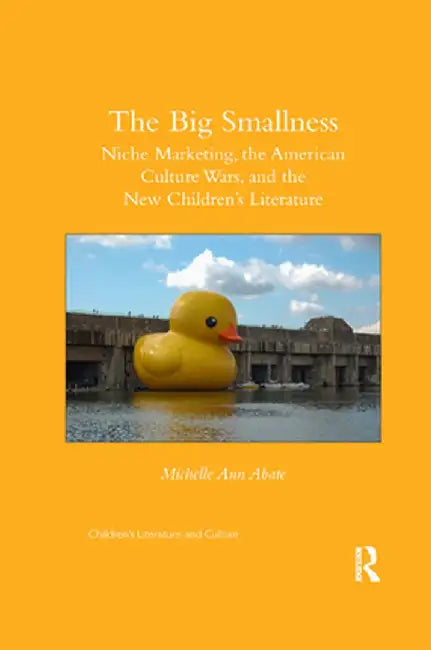 The Big Smallness: Niche Marketing, the American Culture Wars, and the New Children�s Literature by Michelle Ann Abate