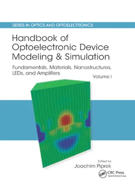 Handbook of Optoelectronic Device Modeling and Simulation: Fundamentals, Materials, Nanostructures, Leds, and Amplifiers, Vol. 1 by Joachim Piprek