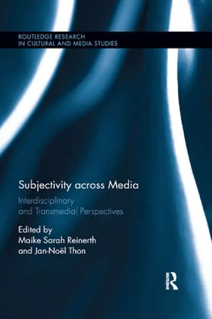 Subjectivity Across Media: Interdisciplinary and Transmedial Perspectives by Maike Sarah Reinerth