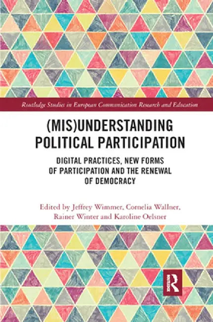 (Mis)Understanding Political Participation: Digital Practices, New Forms of Participation and the Renewal of Democracy by Jeffrey Wimmer
