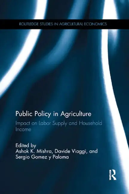 Public Policy in Agriculture: Impact on Labor Supply and Household Income by Ashok K. Mishra
