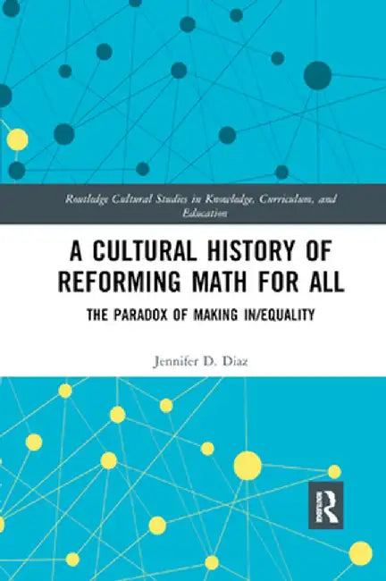 A Cultural History of Reforming Math for All: The Paradox of Making In/equality by Jennifer Diaz