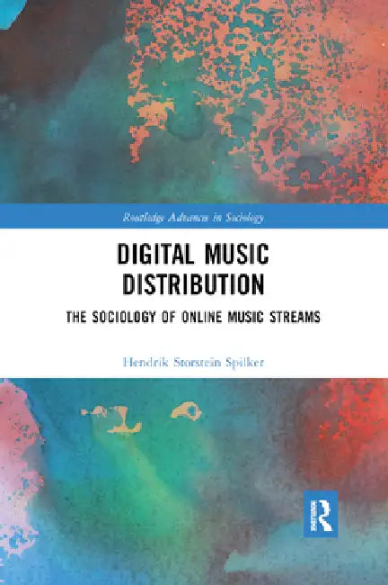 Digital Music Distribution: The Sociology of Online Music Streams by Hendrik Storstein Spilker