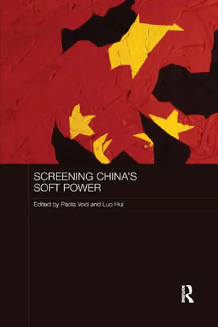 Screening China's Soft Power by Paola Voci