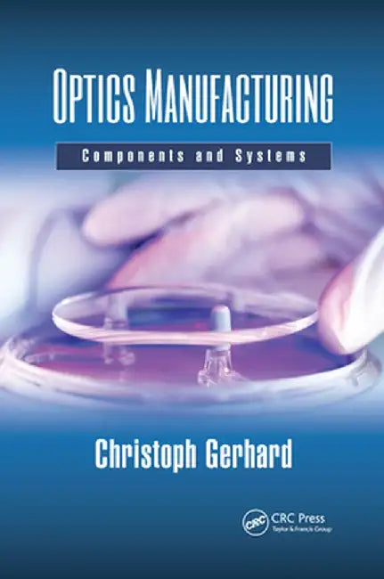 Optics Manufacturing: Components and Systems by Christoph Gerhard