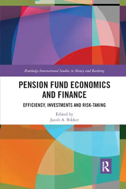 Pension Fund Economics and Finance: Efficiency, Investments and Risk-Taking by Jacob Bikker