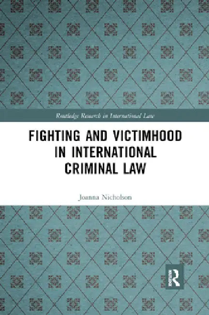 Fighting and Victimhood in International Criminal Law by Joanna Nicholson
