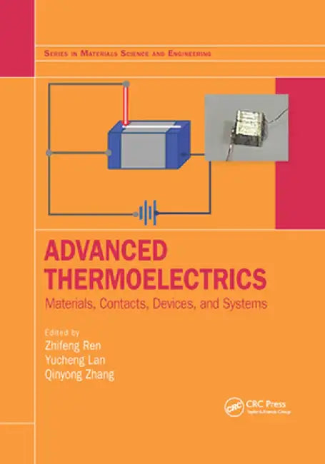 Advanced Thermoelectrics: Materials, Contacts, Devices, and Systems by Zhifeng Ren