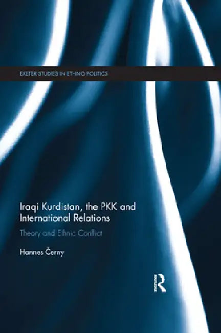 Iraqi Kurdistan, the Pkk and International Relations: Theory and Ethnic Conflict by Hannes Cerney