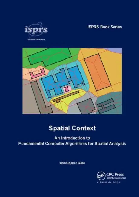 Spatial Context: An Introduction to Fundamental Computer Algorithms for Spatial Analysis by Gold Christopher