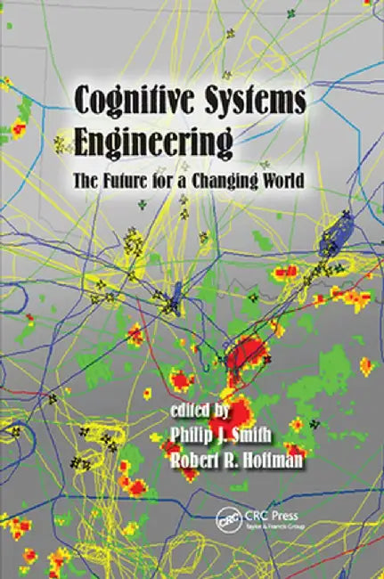 Cognitive Systems Engineering: The Future for a Changing World by Philip J. Smith