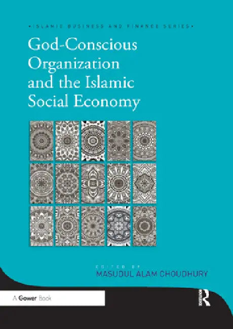 God-Conscious Organization and the Islamic Social Economy by Masudul Alam Choudhury