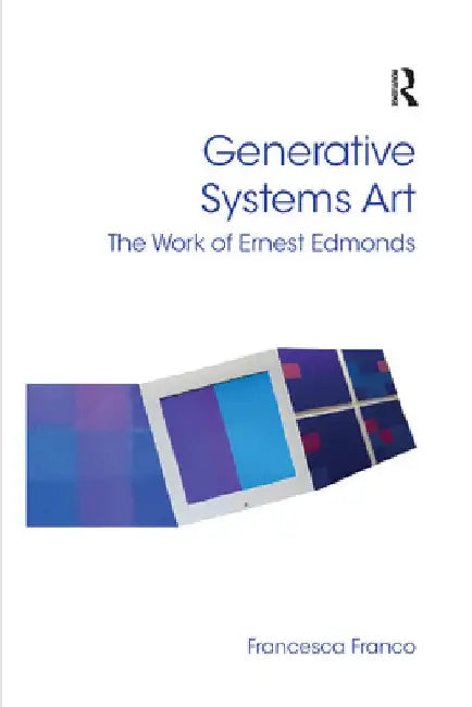 Generative Systems Art: The Work of Ernest Edmonds by Francesca Franco
