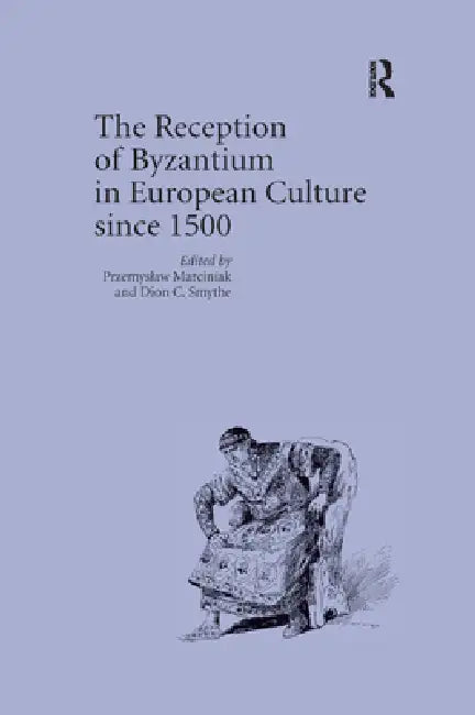 The Reception of Byzantium in European Culture Since 1500 by Przemyslaw Marciniak
