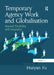 Temporary Agency Work and Globalisation: Beyond Flexibility and Inequality by Huiyan Fu