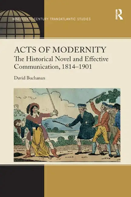 Acts of Modernity: The Historical Novel and Effective Communication, 1814�1901 by David Buchanan