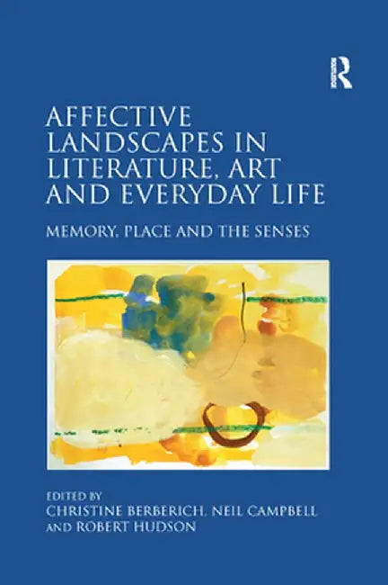 Affective Landscapes in Literature, Art and Everyday Life: Memory, Place and the Senses by Christine Berberich