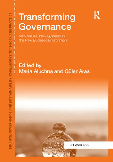 Transforming Governance: New Values, New Systems in the New Business Environment by Aluchna Maria