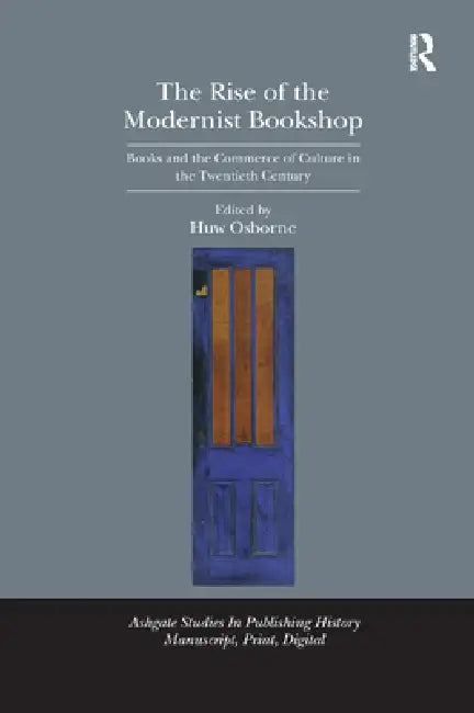 The Rise of the Modernist Bookshop: Books and the Commerce of Culture in the Twentieth Century by Huw Osborne