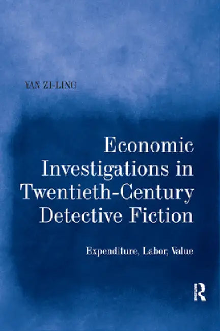 Economic Investigations in Twentieth-Century Detective Fiction: Expenditure, Labor, Value by Yan Zi-Ling