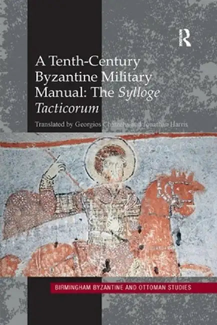A Tenth-Century Byzantine Military Manual: The Sylloge Tacticorum by Georgios Chatzelis