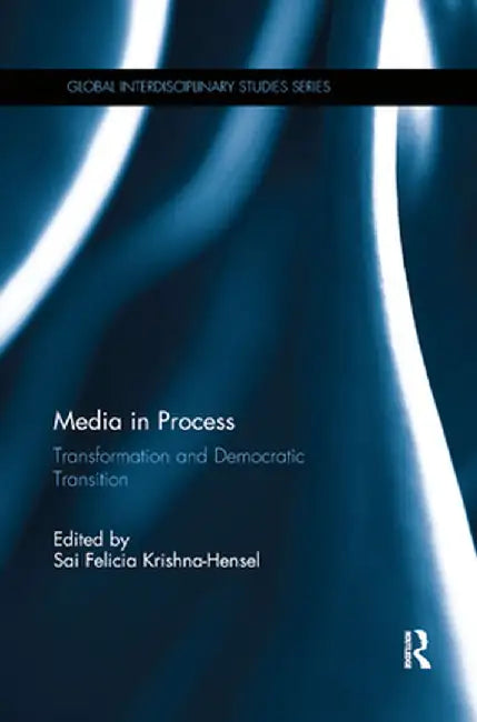Media in Process: Transformation and Democratic Transition by Sai Felic Krishna-Hensel
