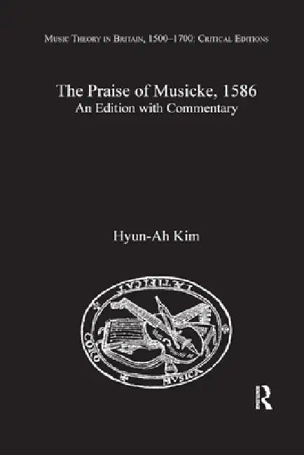 The Praise of Musicke, 1586: An Edition with Commentary by Hyun-Ah Kim