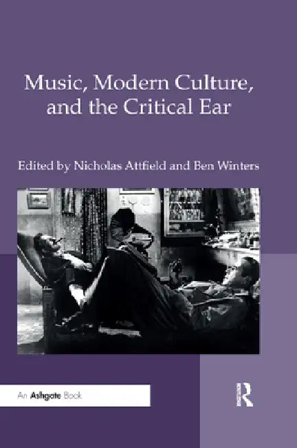Music, Modern Culture, and the Critical Ear by Nicholas Attfield