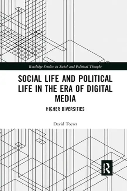Social Life and Political Life in the Era of Digital Media: Higher Diversities by David Toews