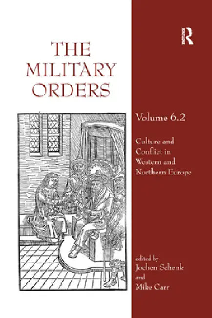 The Military Orders (Part 2): Culture and Conflict in Western and Northern Europe by Jochen Schenk