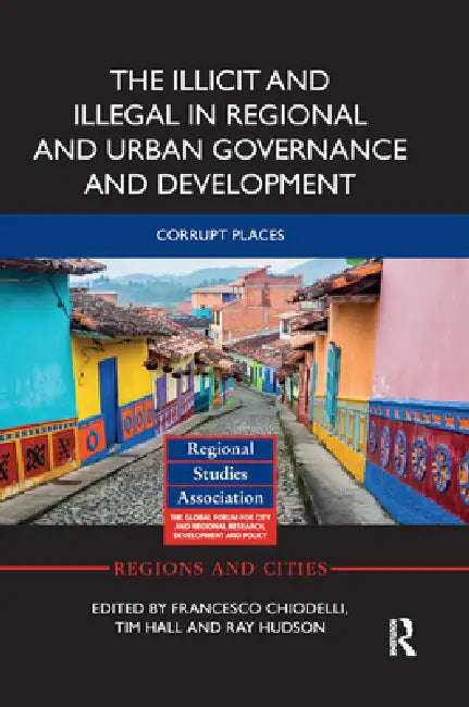 The Illicit and Illegal in Regional and Urban Governance and Development: Corrupt Places by Francesco Chiodelli