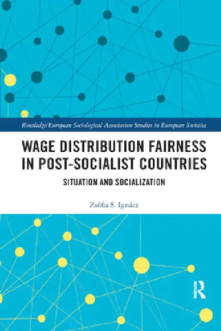 Wage Distribution Fairness in Post-Socialist Countries: Situation and Socialization by Ignácz Zsófia