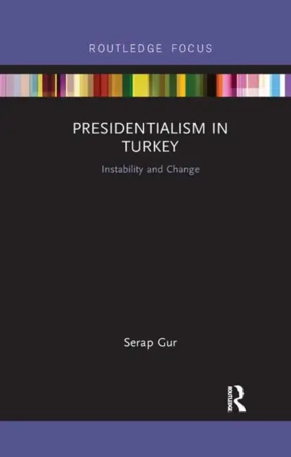 Presidentialism in Turkey: Instability and Change by Gur Serap