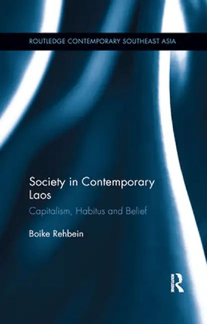 Society in Contemporary Laos: Capitalism, Habitus and Belief by Boike Rehbein