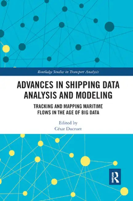 Advances in Shipping Data Analysis and Modeling: Tracking and Mapping Maritime Flows in the Age of Big Data by César Ducruet