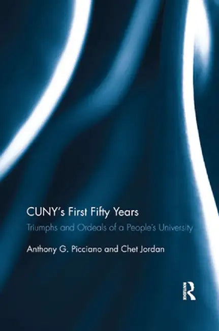 Cuny�s First Fifty Years: Triumphs and Ordeals of a People�s University by Anthony Picciano