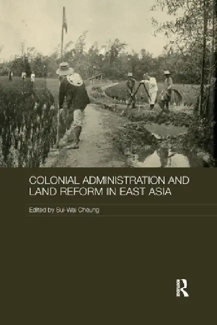 Colonial Administration and Land Reform in East Asia by Sui-Wai Cheung