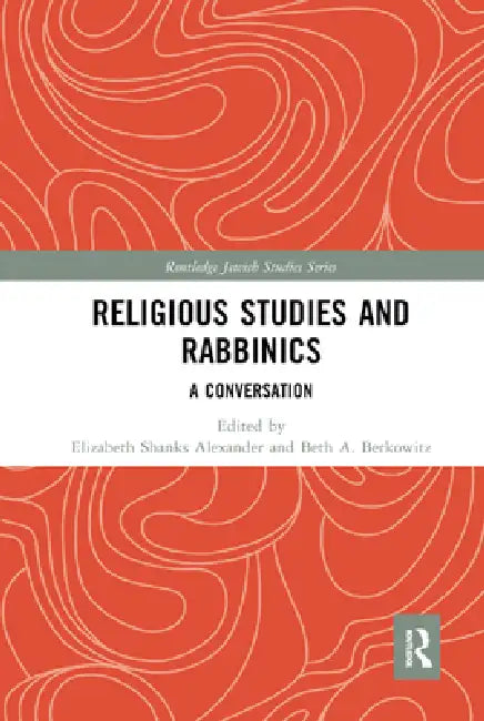 Religious Studies and Rabbinics: A Conversation by Elizabeth Alexander