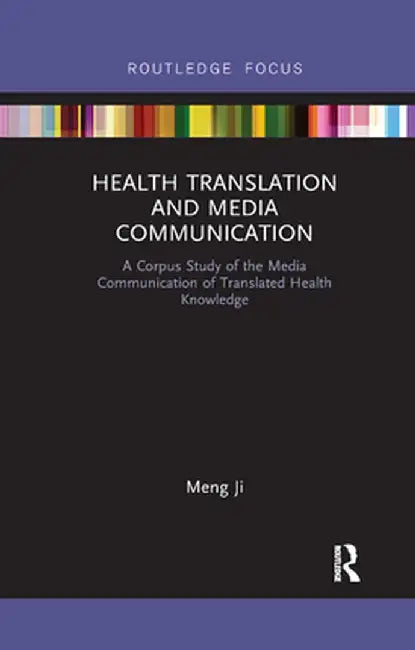 Health Translation and Media Communication: A Corpus Study of the Media Communication of Translated Health Knowledge by Meng Ji